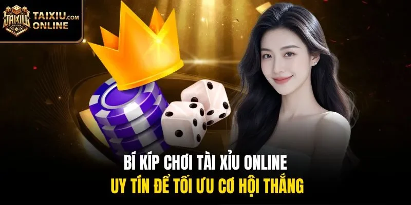 B&iacute; k&iacute;p chơi t&agrave;i xỉu online uy t&iacute;n để tối ưu cơ hội thắng